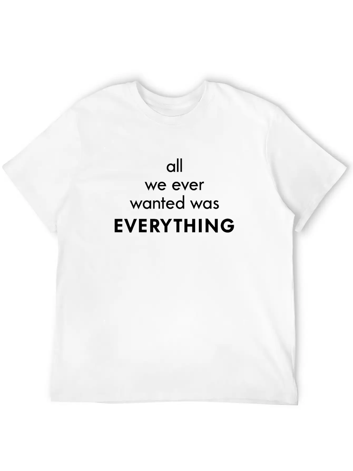 All I Ever Wanted Was Everything Classic Cotton Tee – Unisex Comfort For Any Season