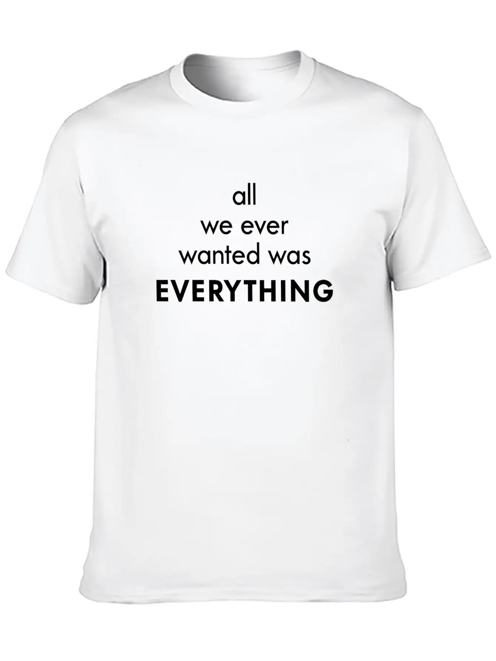 All I Ever Wanted Was Everything Classic Cotton Tee – Unisex Comfort For Any Season