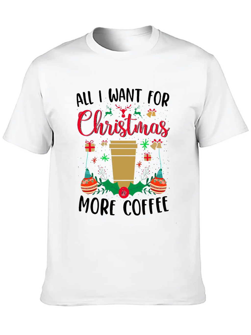 ALL I WANT FOR CHRISTMAS IS MORE COFFEE Essential Cotton Tee For Daily Outfits – Unisex Style