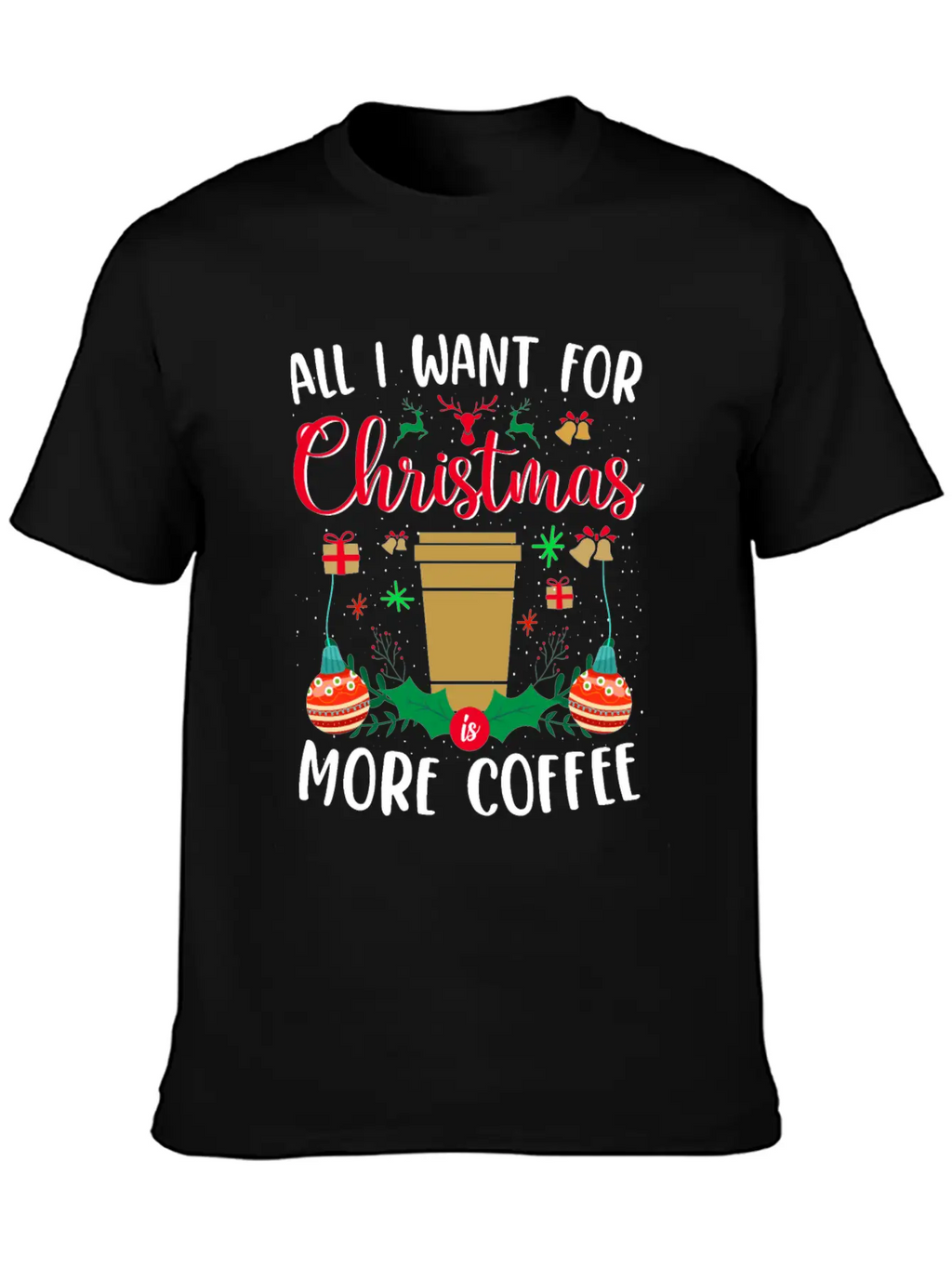 ALL I WANT FOR CHRISTMAS IS MORE COFFEE Essential Cotton Tee For Daily Outfits – Unisex Style
