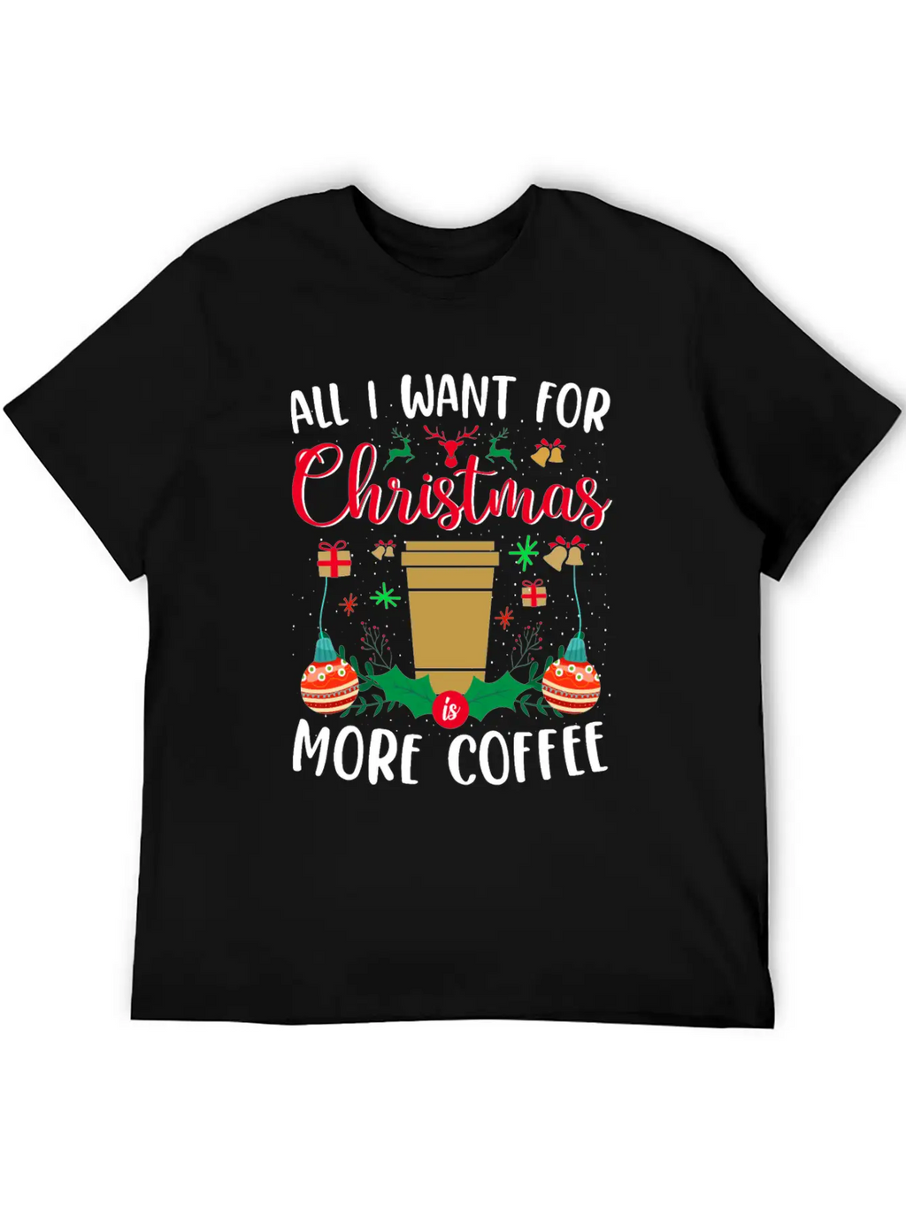 ALL I WANT FOR CHRISTMAS IS MORE COFFEE Essential Cotton Tee For Daily Outfits – Unisex Style
