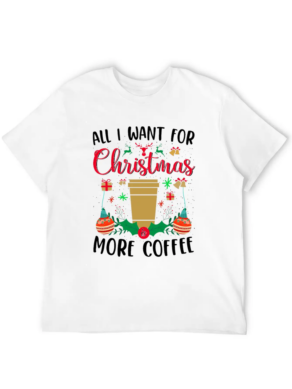 ALL I WANT FOR CHRISTMAS IS MORE COFFEE Essential Cotton Tee For Daily Outfits – Unisex Style