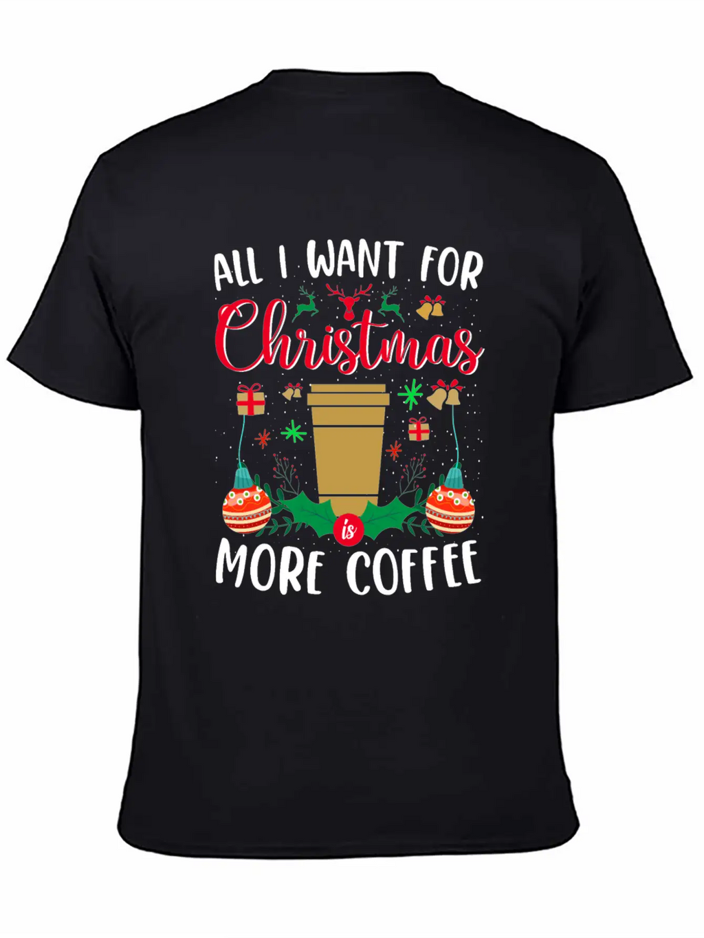 ALL I WANT FOR CHRISTMAS IS MORE COFFEE Essential Cotton Tee For Daily Outfits – Unisex Style