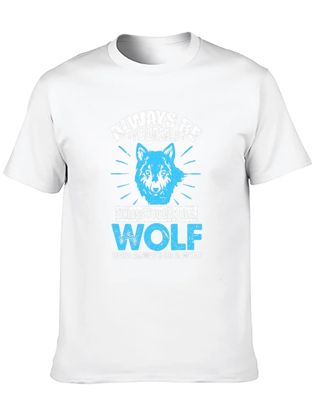 Always Be Yourself Unless You Can Be A Wolf Breathable Soft Cotton T-Shirt – Timeless Casual Look