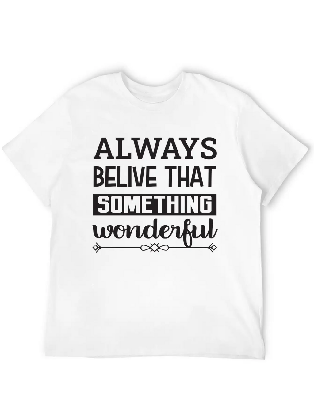 Always Belive That Something Wonderful Design Breathable Graphic T-Shirt – Perfect For Casual Days