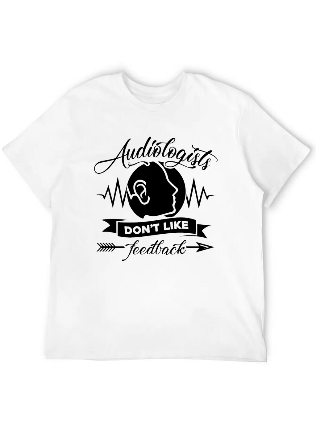 Audiologists Don't Like Feedback Shirt Basic Graphic T-Shirt – Daily Comfort In Soft Cotton