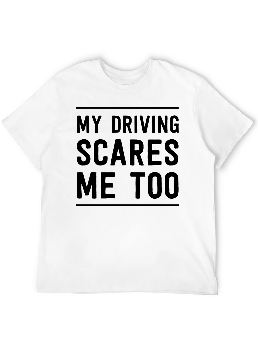 Funny Driver T-Shirt - My Driving Scares Me Too