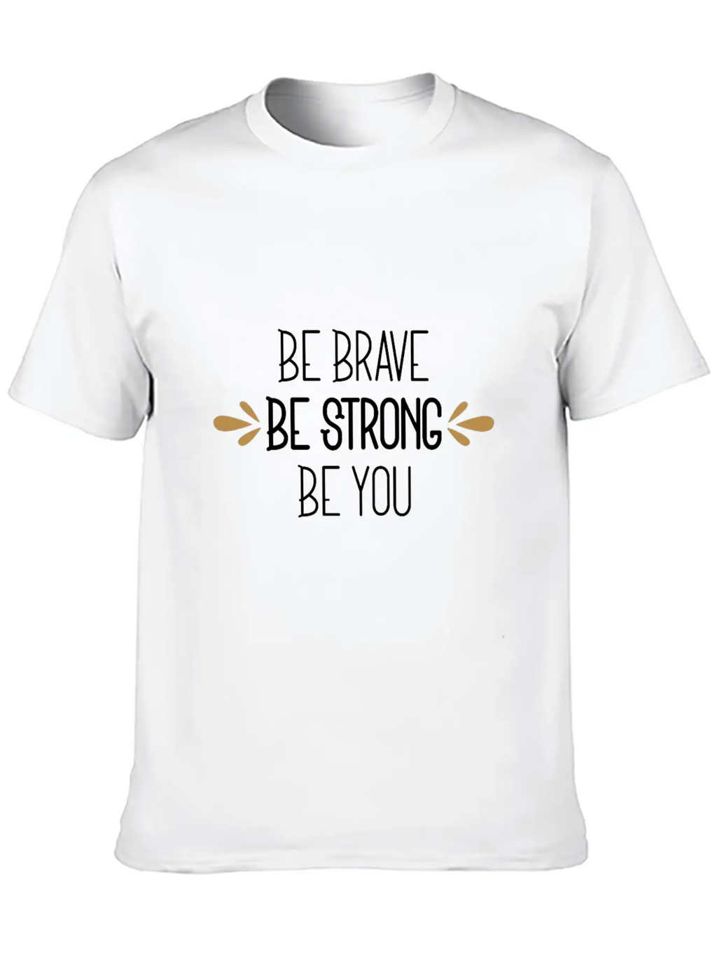 Be Brave Be Strong Be You Timeless Short Sleeve Tee – Comfy And Minimalist Design