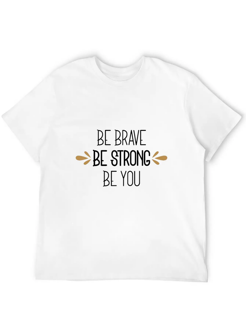 Be Brave Be Strong Be You Timeless Short Sleeve Tee – Comfy And Minimalist Design