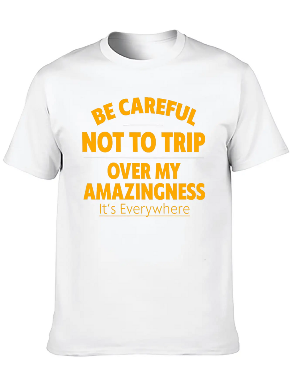 Be Careful Not To Trip Over My Amazingness 4 Timeless Short Sleeve Tee – Comfy And Minimalist Design