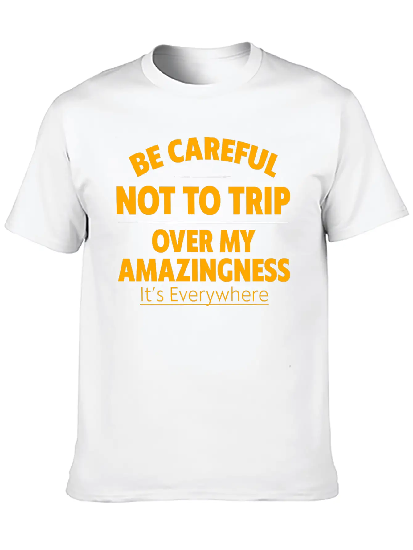 Be Careful Not To Trip Over My Amazingness 4 Timeless Short Sleeve Tee – Comfy And Minimalist Design