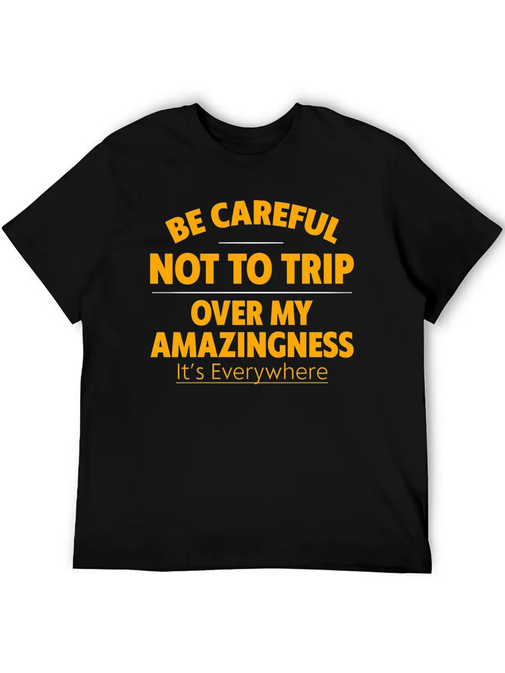 Be Careful Not To Trip Over My Amazingness 4 Timeless Short Sleeve Tee – Comfy And Minimalist Design