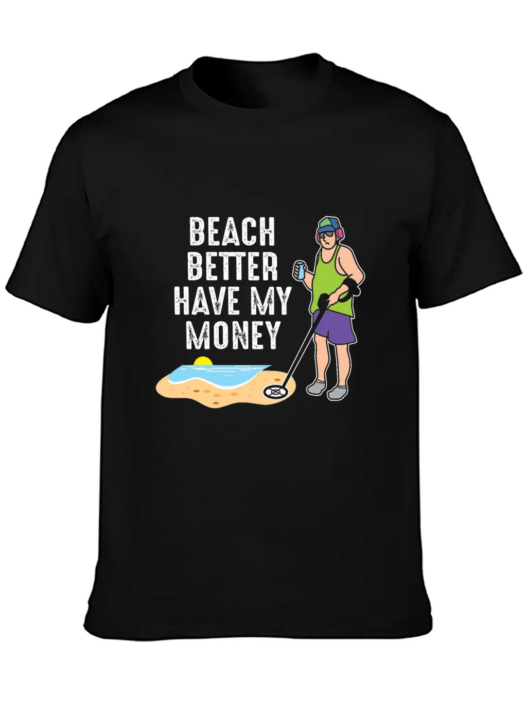 Beach Better Have My Money - Metal Detecting Unisex Casual T-Shirt – Clean Design For Daily Comfort