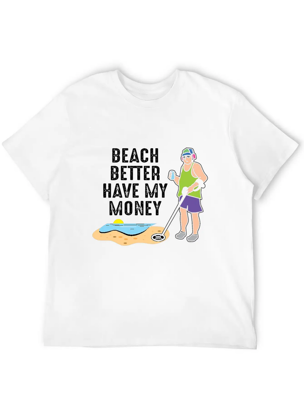 Beach Better Have My Money - Metal Detecting Unisex Casual T-Shirt – Clean Design For Daily Comfort