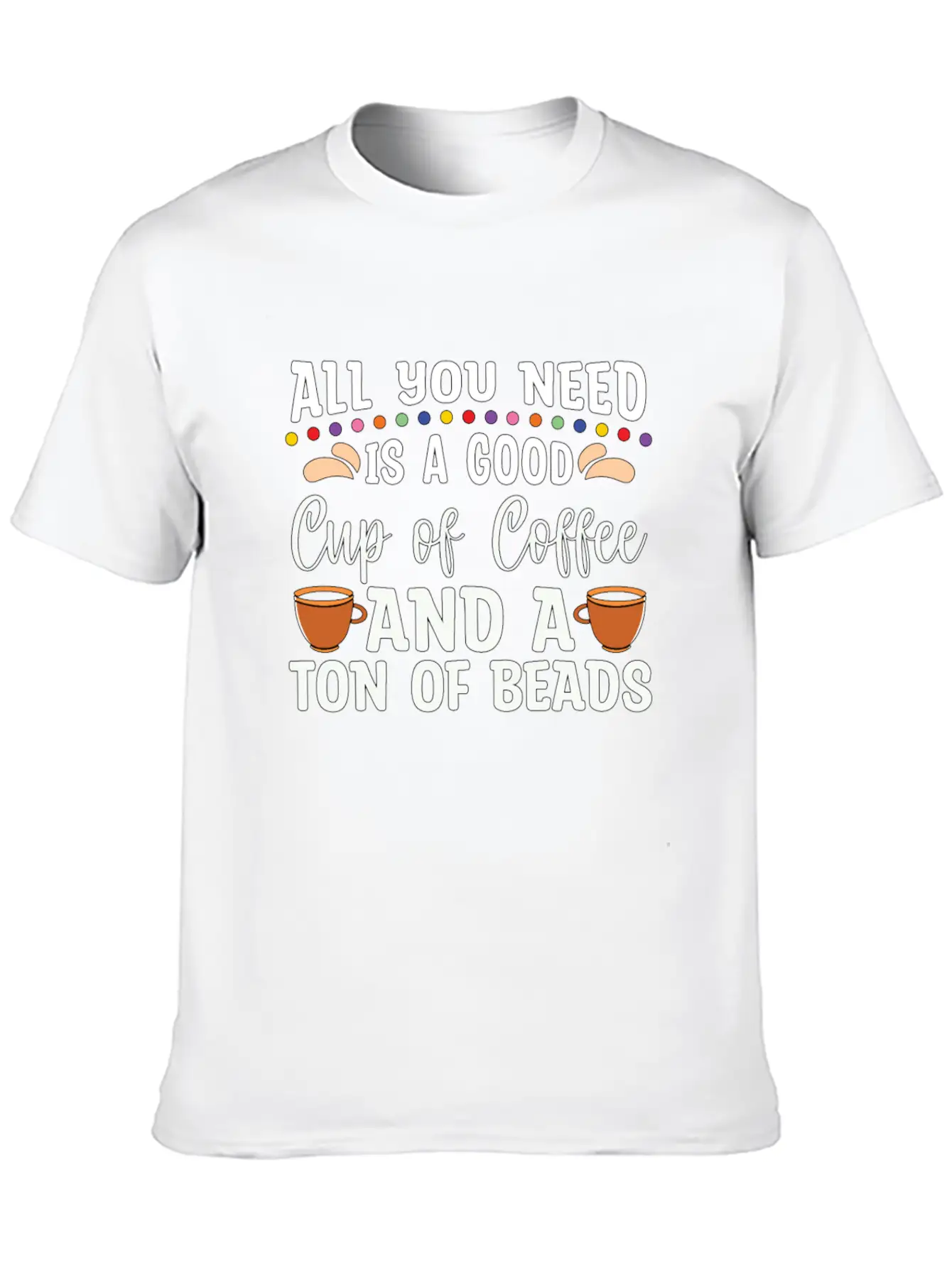Beading All You Need Is A Good Beads Crafts Beader Stylish Everyday T-Shirt – Unisex Basic Cotton Tee