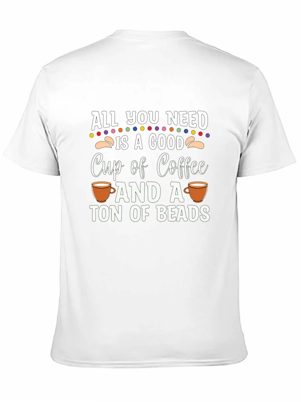 Beading All You Need Is A Good Beads Crafts Beader Stylish Everyday T-Shirt – Unisex Basic Cotton Tee
