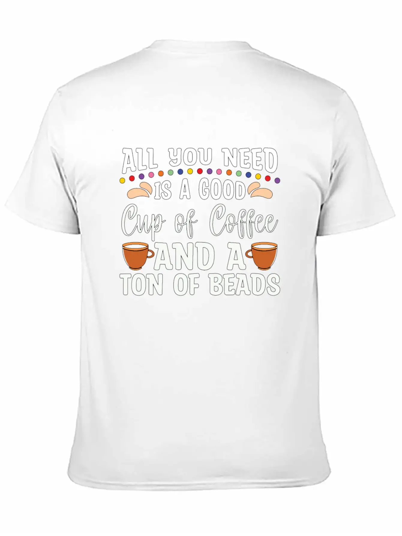Beading All You Need Is A Good Beads Crafts Beader Stylish Everyday T-Shirt – Unisex Basic Cotton Tee