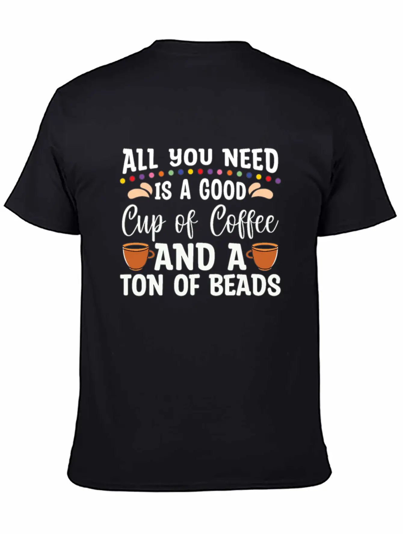 Beading All You Need Is A Good Beads Crafts Beader Stylish Everyday T-Shirt – Unisex Basic Cotton Tee