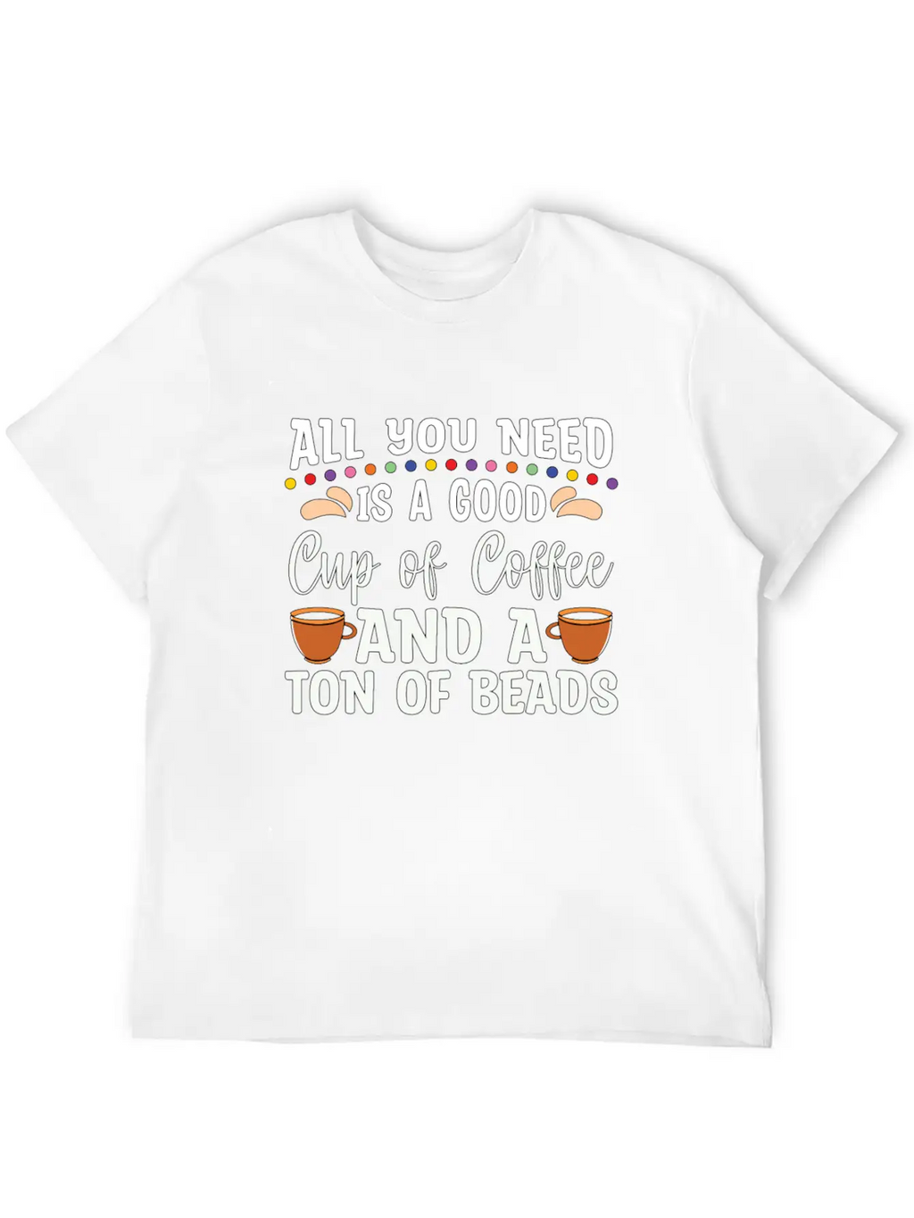 Beading All You Need Is A Good Beads Crafts Beader Stylish Everyday T-Shirt – Unisex Basic Cotton Tee