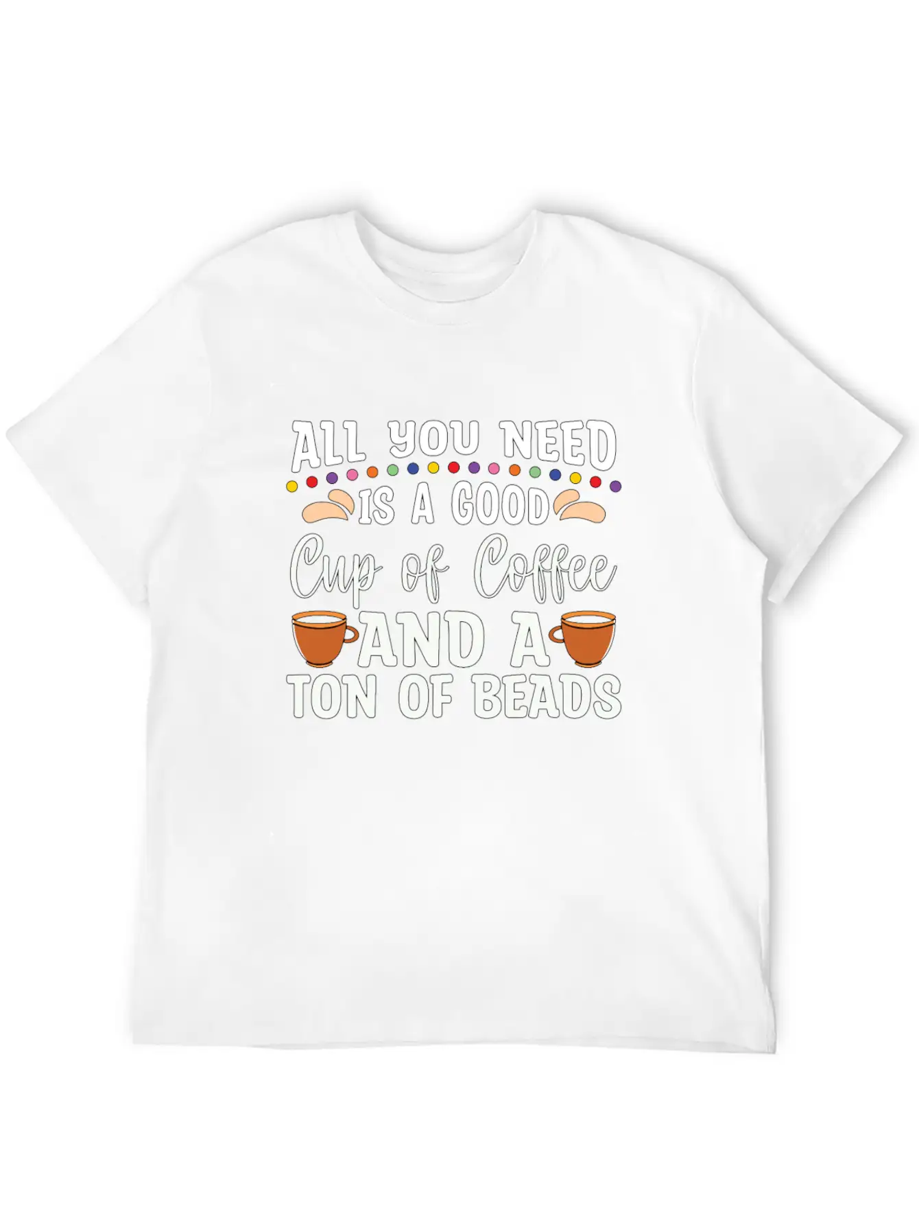 Beading All You Need Is A Good Beads Crafts Beader Stylish Everyday T-Shirt – Unisex Basic Cotton Tee