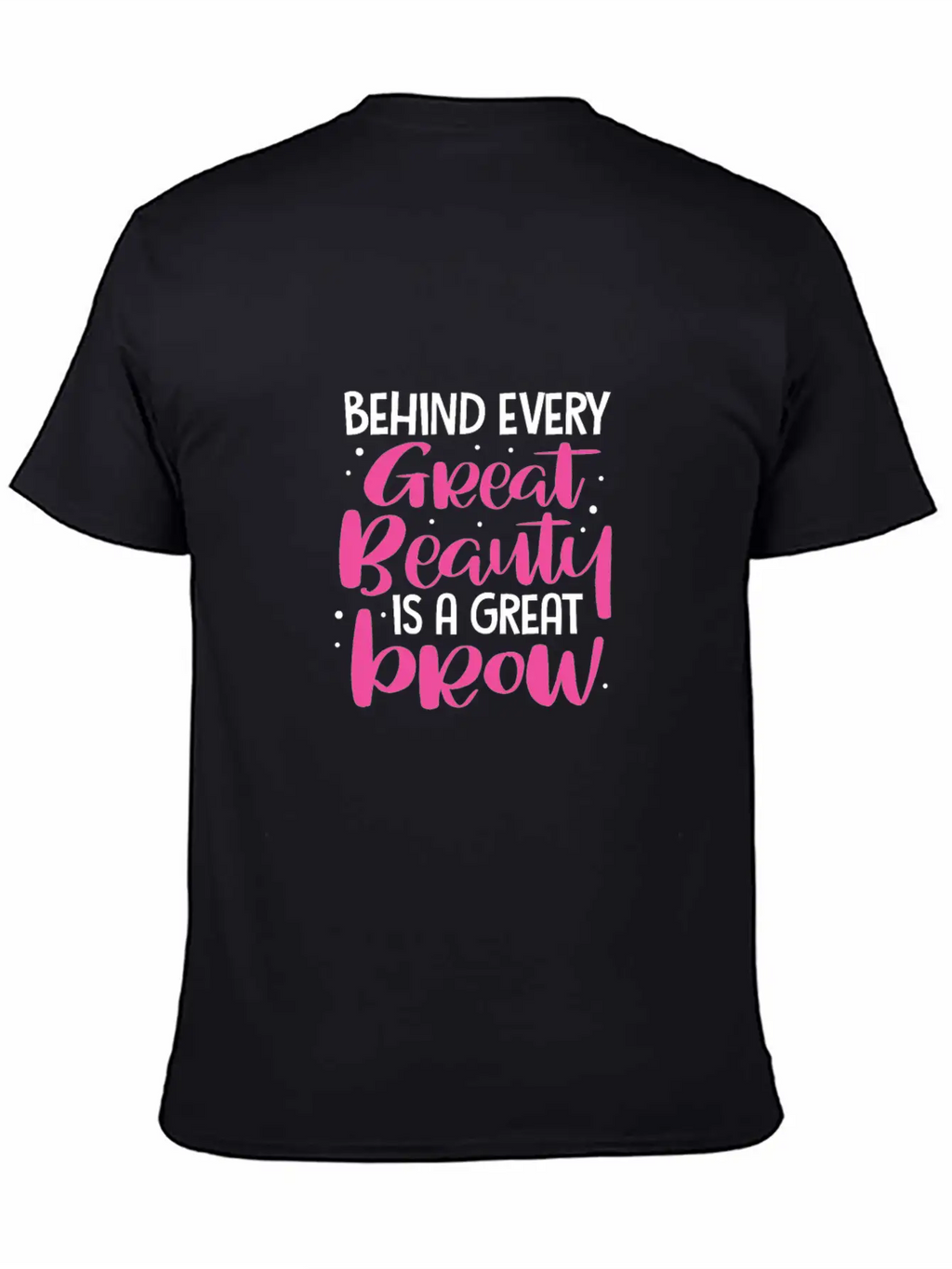 Behind Every Great Beauty Is A Great Brow, Eyebrow Essential Cotton Tee For Daily Outfits – Unisex Style