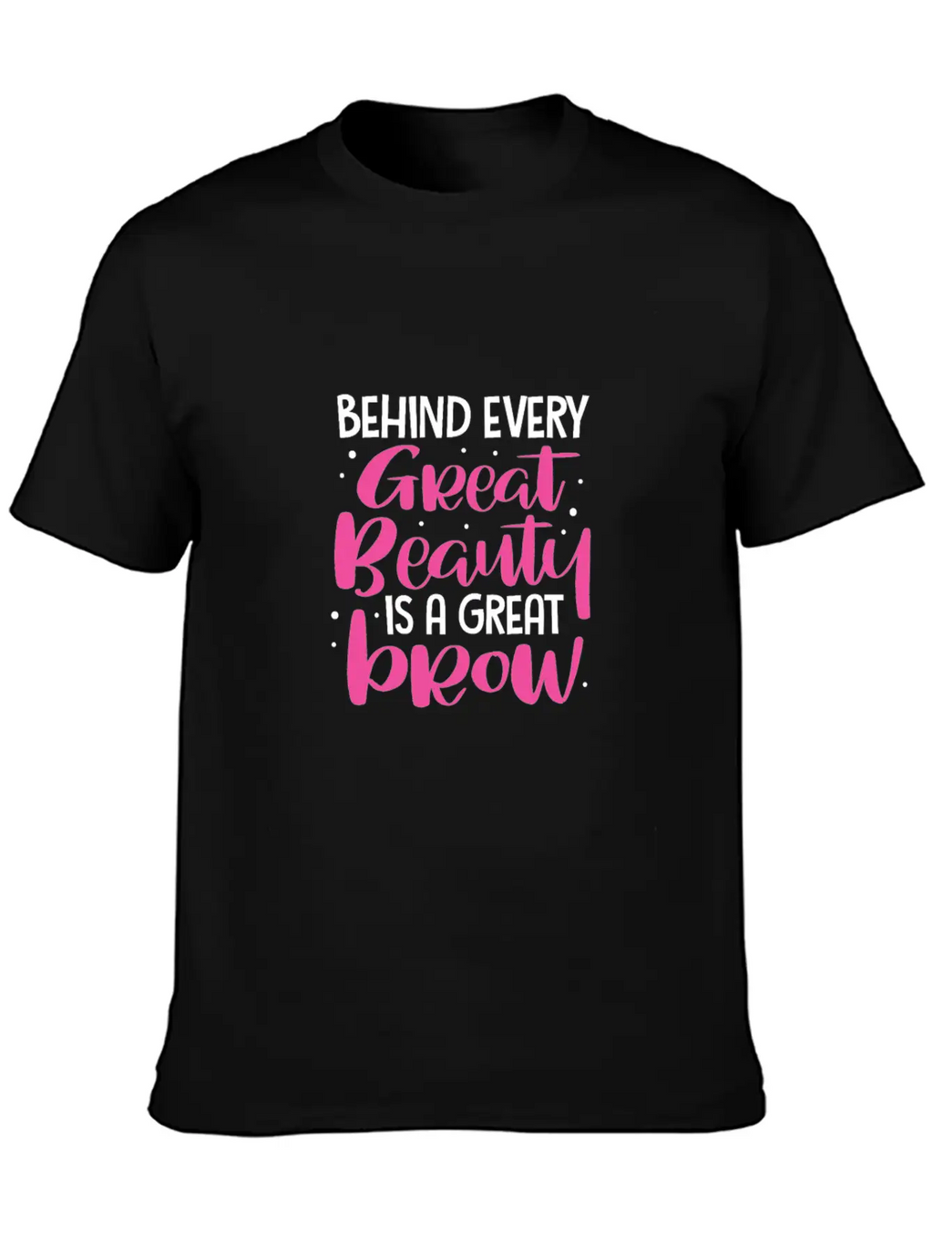 Behind Every Great Beauty Is A Great Brow, Eyebrow Essential Cotton Tee For Daily Outfits – Unisex Style