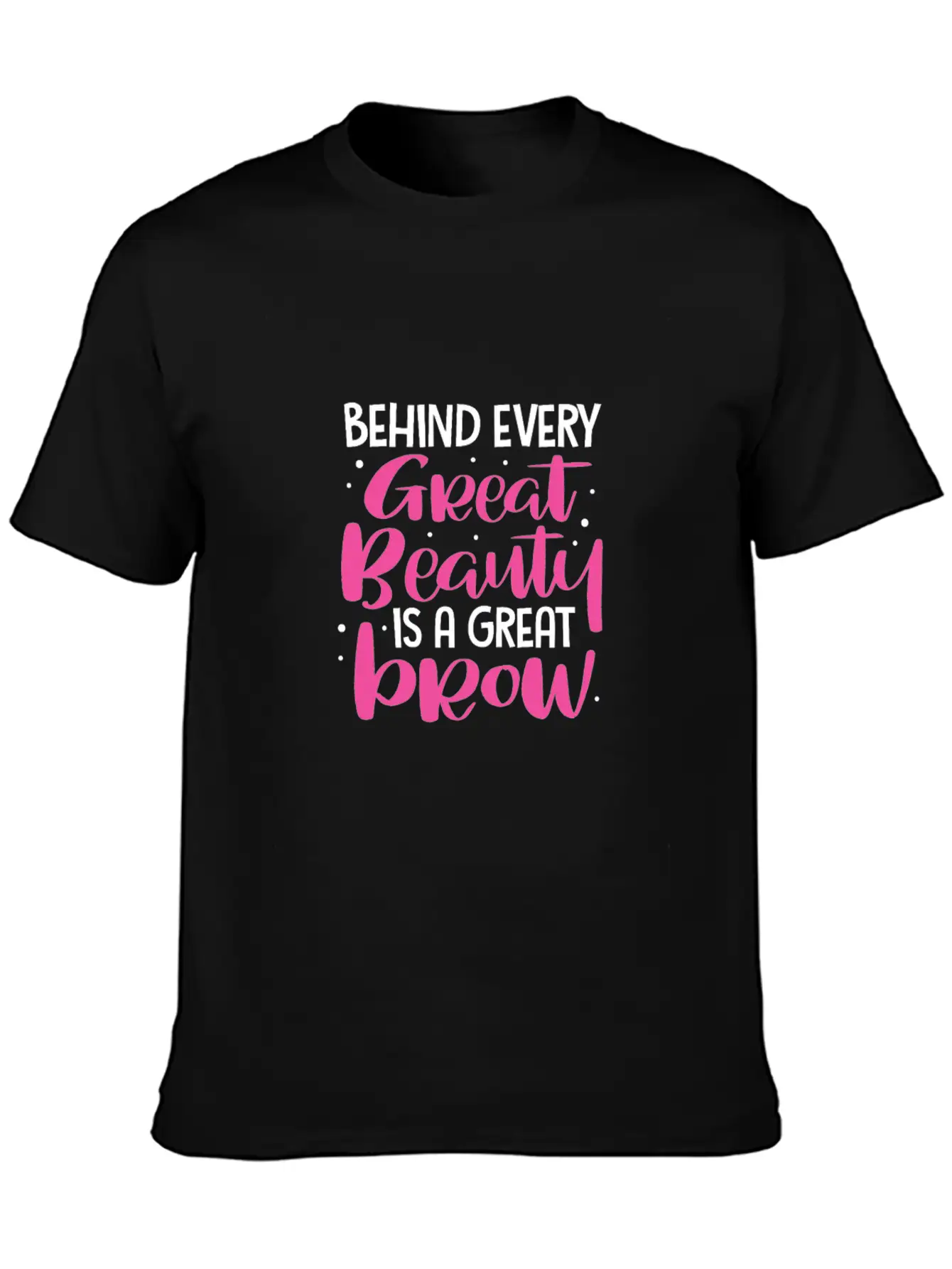 Behind Every Great Beauty Is A Great Brow, Eyebrow Essential Cotton Tee For Daily Outfits – Unisex Style