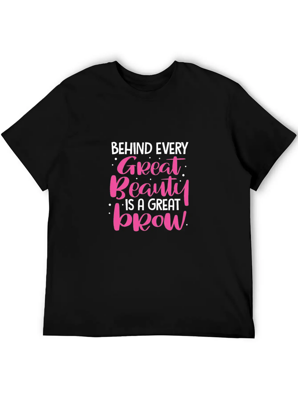 Behind Every Great Beauty Is A Great Brow, Eyebrow Essential Cotton Tee For Daily Outfits – Unisex Style