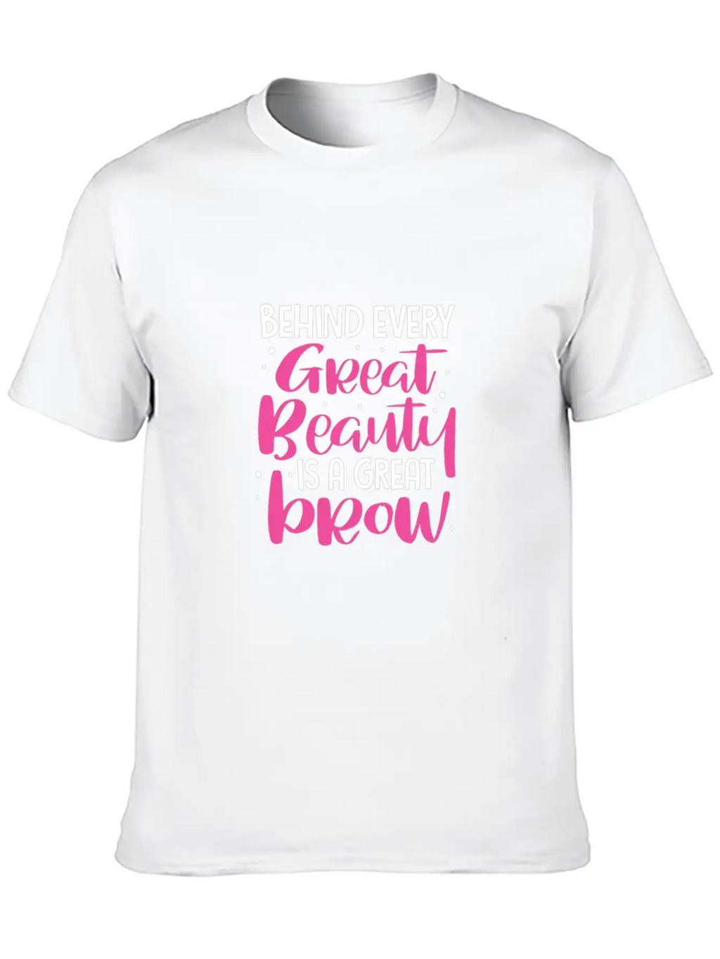 Behind Every Great Beauty Is A Great Brow, Eyebrow Essential Cotton Tee For Daily Outfits – Unisex Style