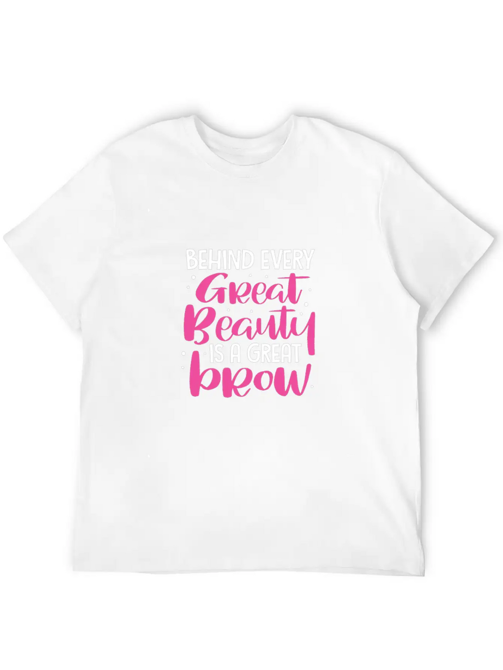 Behind Every Great Beauty Is A Great Brow, Eyebrow Essential Cotton Tee For Daily Outfits – Unisex Style