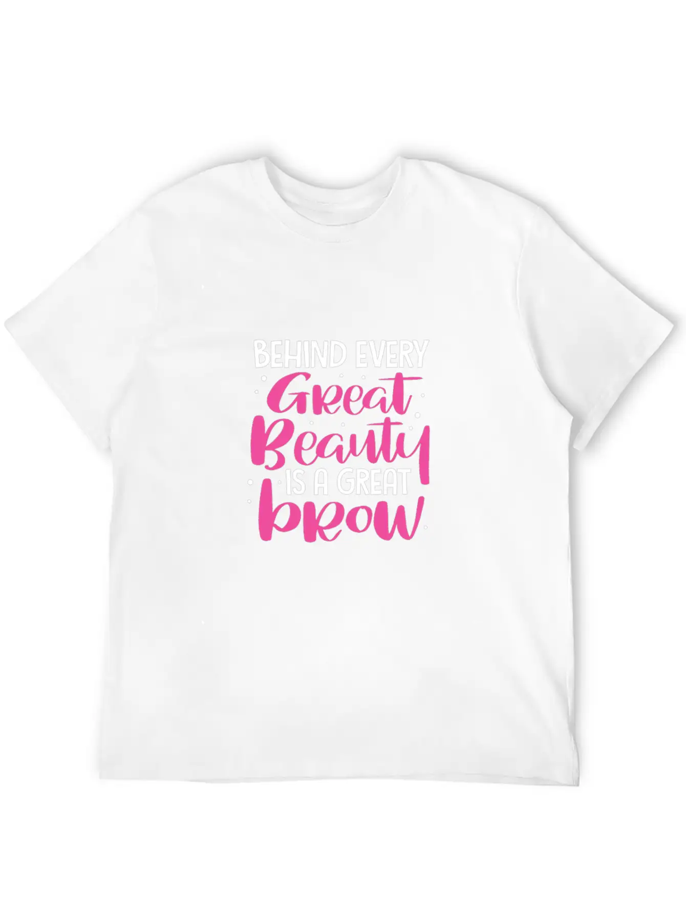 Behind Every Great Beauty Is A Great Brow, Eyebrow Essential Cotton Tee For Daily Outfits – Unisex Style