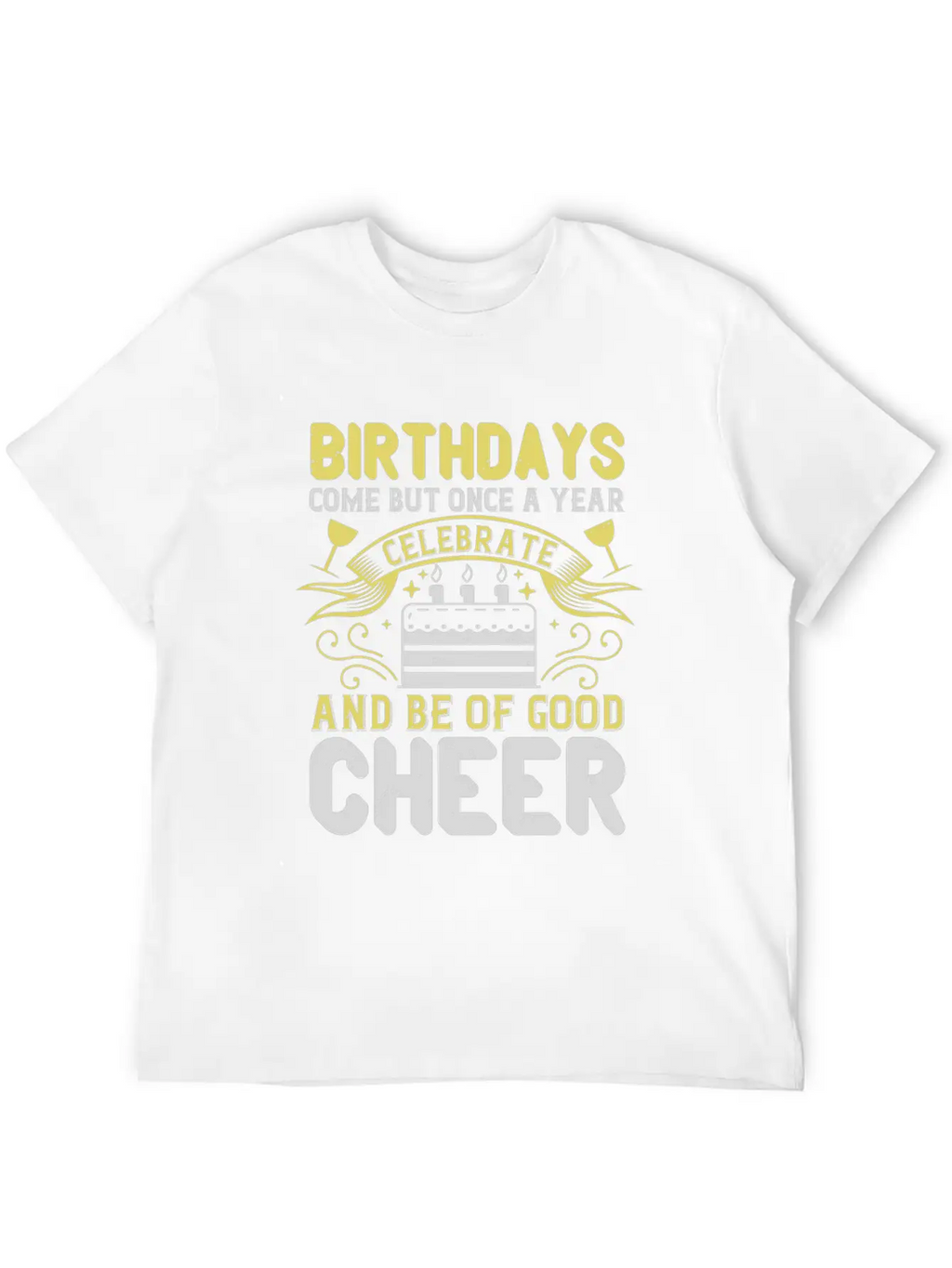 Birthdays Come But Once A Year Timeless Short Sleeve Tee – Comfy And Minimalist Design