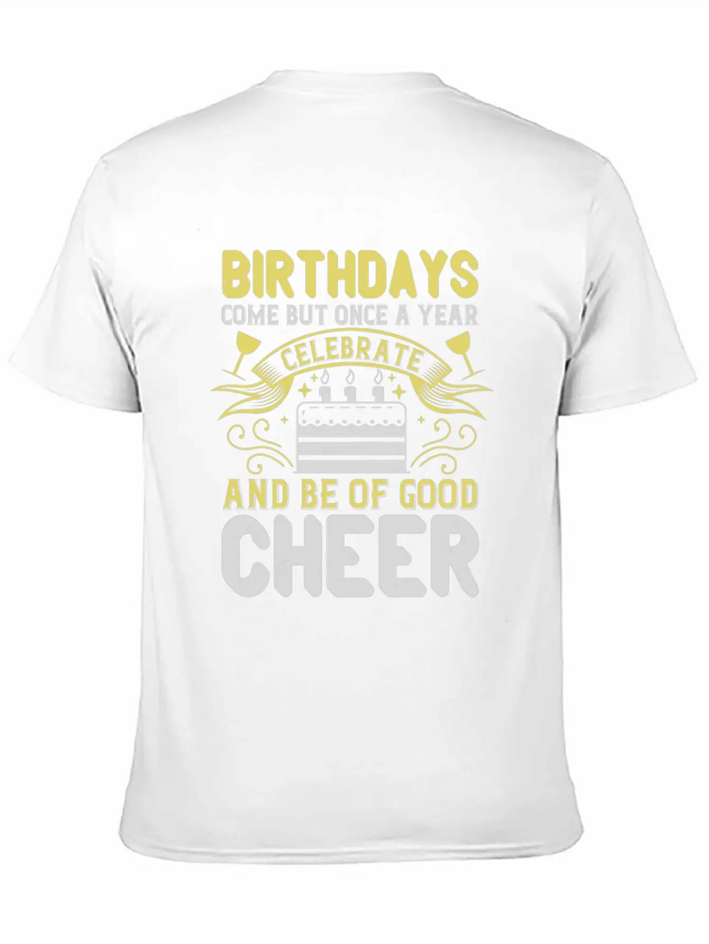 Birthdays Come But Once A Year Timeless Short Sleeve Tee – Comfy And Minimalist Design