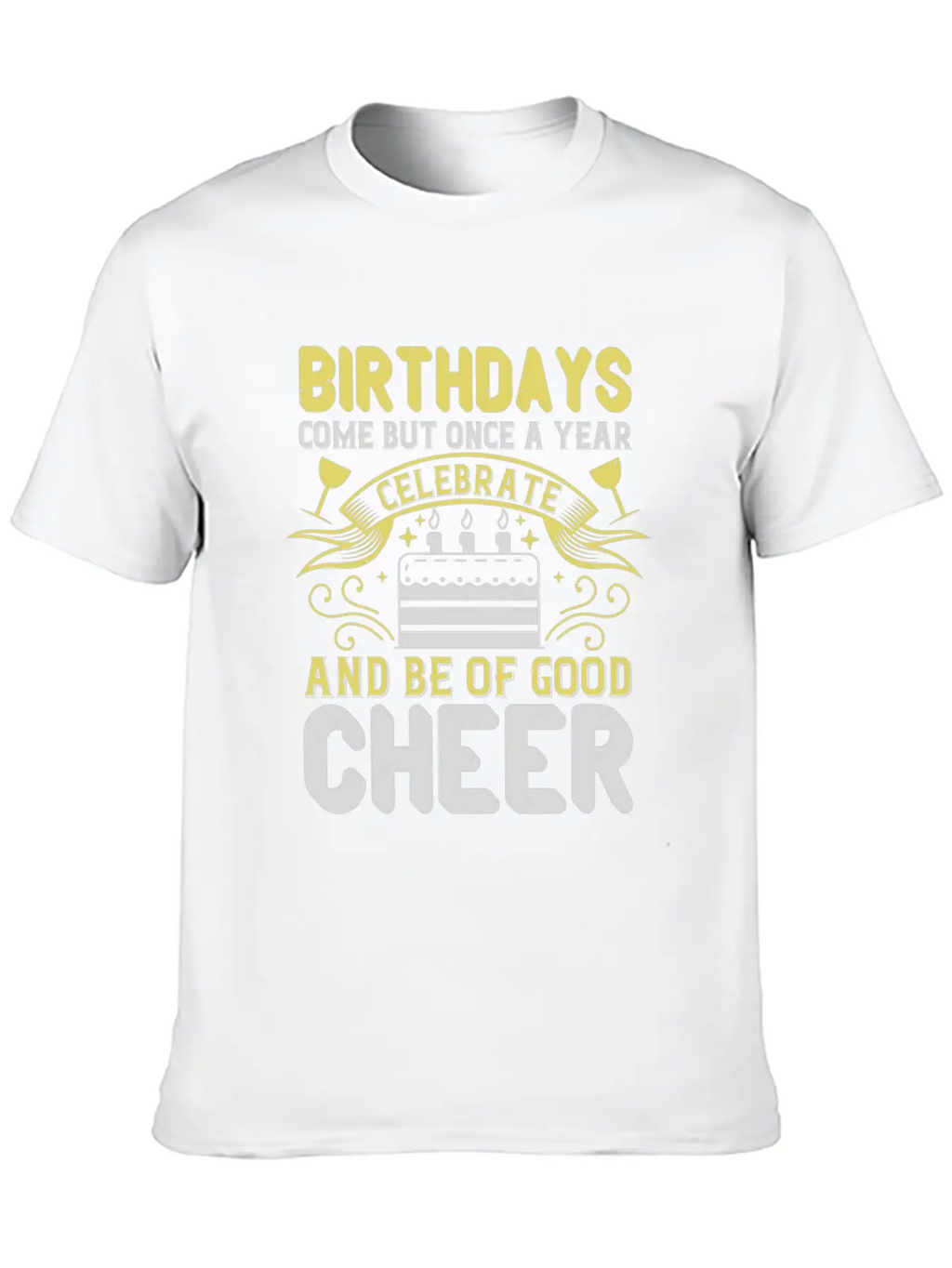 Birthdays Come But Once A Year Timeless Short Sleeve Tee – Comfy And Minimalist Design