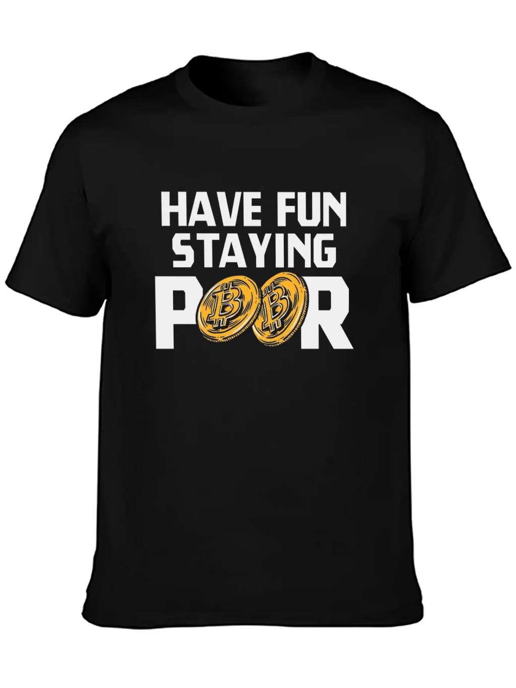 Bitcoin Have Fun Staying Poor Cryptocurrency BTC Basic Graphic T-Shirt – Daily Comfort In Soft Cotton