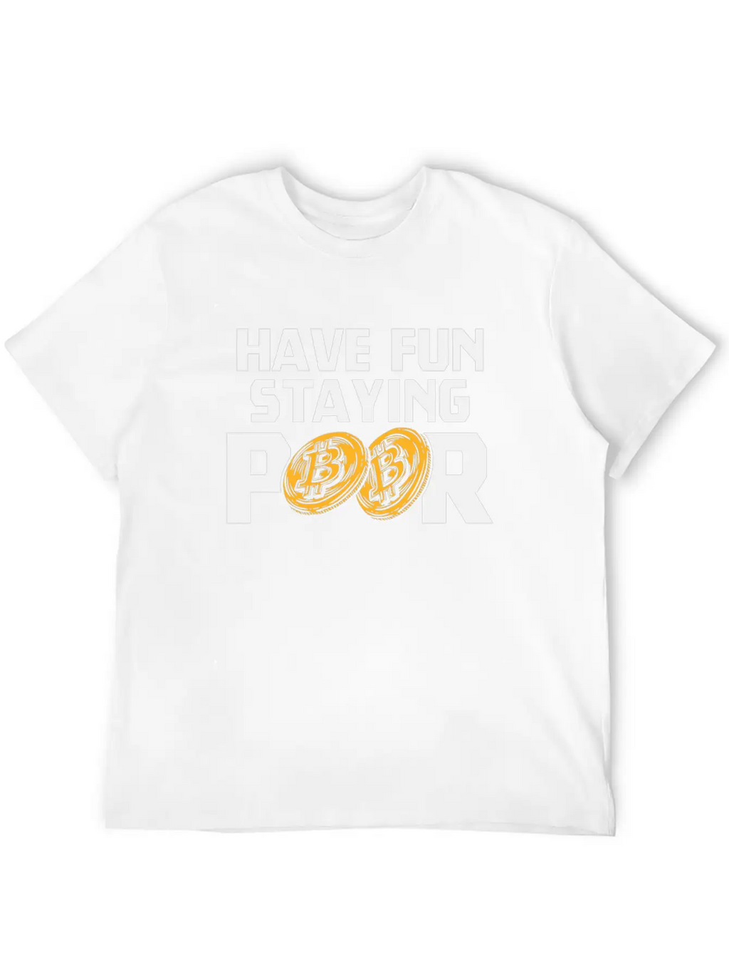 Bitcoin Have Fun Staying Poor Cryptocurrency BTC Basic Graphic T-Shirt – Daily Comfort In Soft Cotton