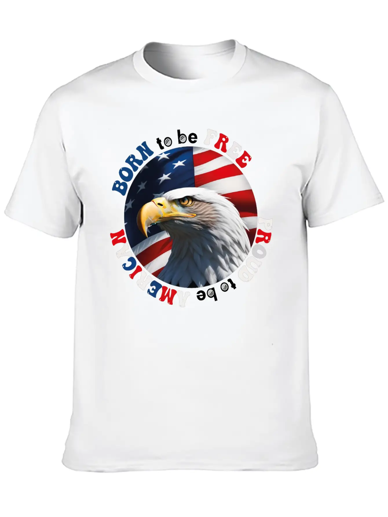Born To Be Free ... Proud To Be AMERICAN Relaxed Everyday Tee – Lightweight And Durable Cotton