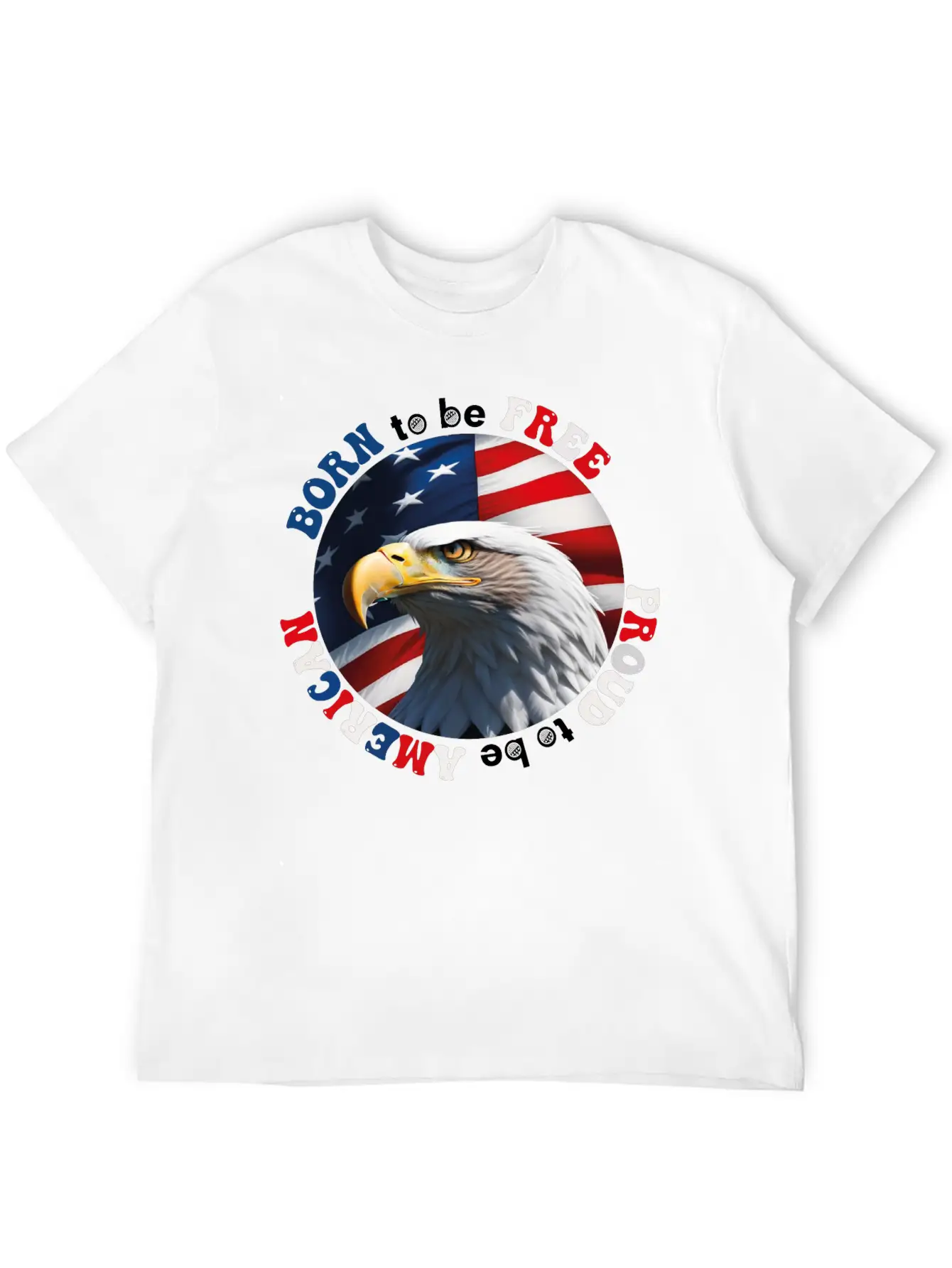 Born To Be Free ... Proud To Be AMERICAN Relaxed Everyday Tee – Lightweight And Durable Cotton