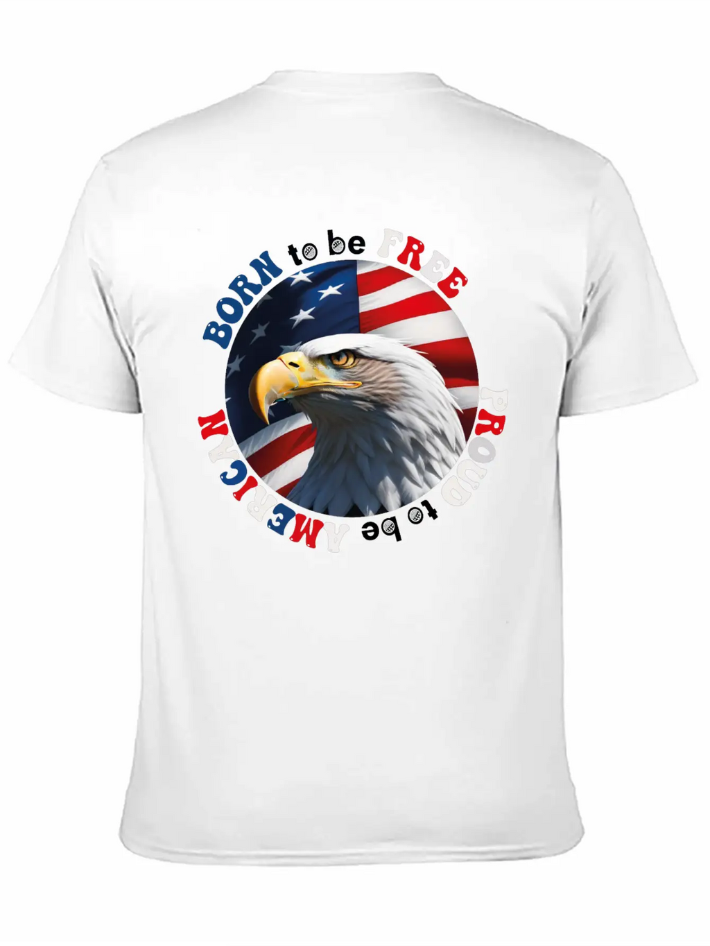 Born To Be Free ... Proud To Be AMERICAN Relaxed Everyday Tee – Lightweight And Durable Cotton
