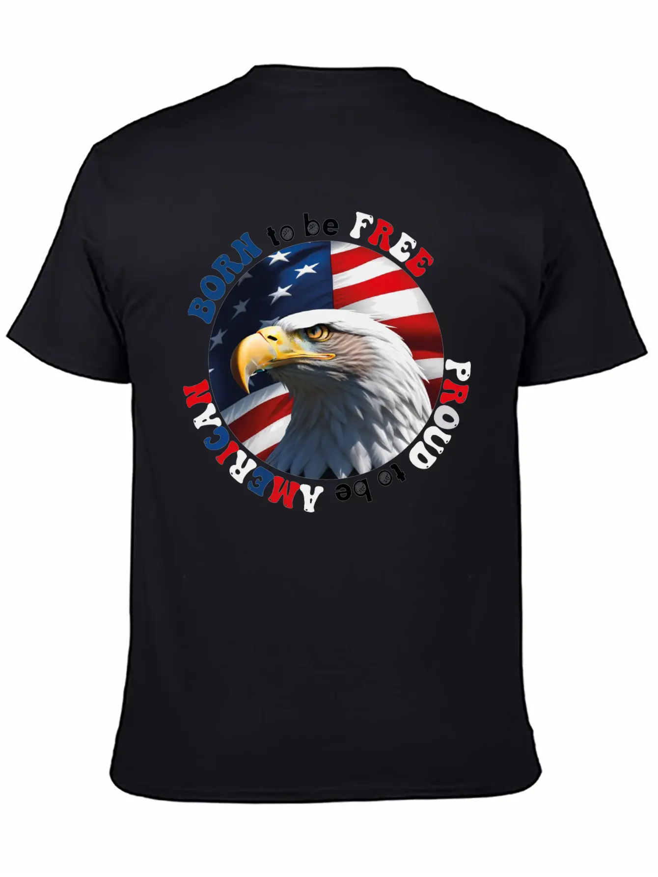 Born To Be Free ... Proud To Be AMERICAN Relaxed Everyday Tee – Lightweight And Durable Cotton