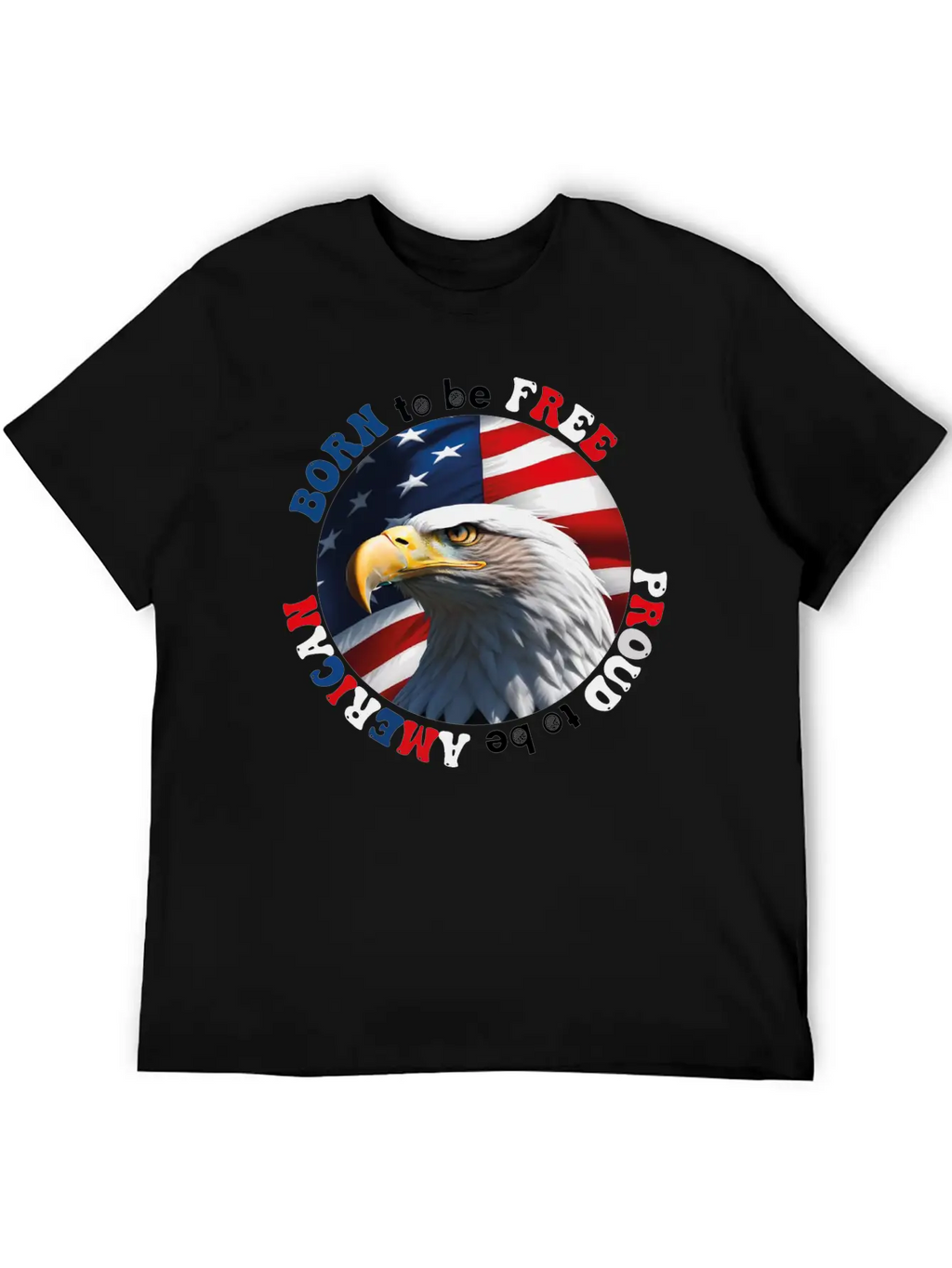 Born To Be Free ... Proud To Be AMERICAN Relaxed Everyday Tee – Lightweight And Durable Cotton