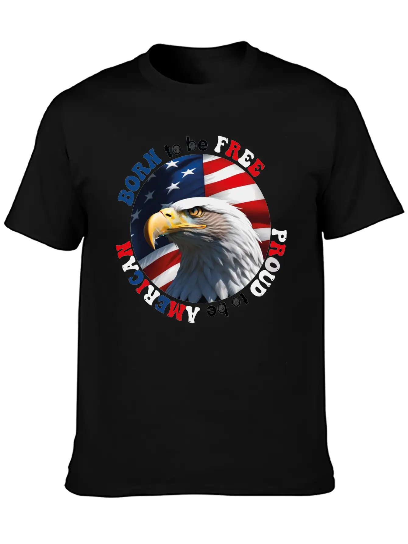 Born To Be Free ... Proud To Be AMERICAN Relaxed Everyday Tee – Lightweight And Durable Cotton