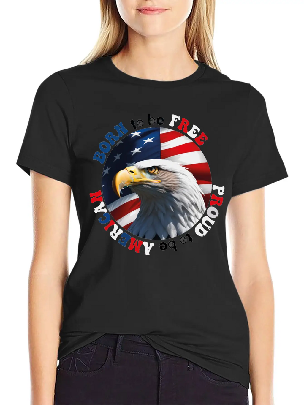 Born To Be Free ... Proud To Be AMERICAN Relaxed Everyday Tee – Lightweight And Durable Cotton