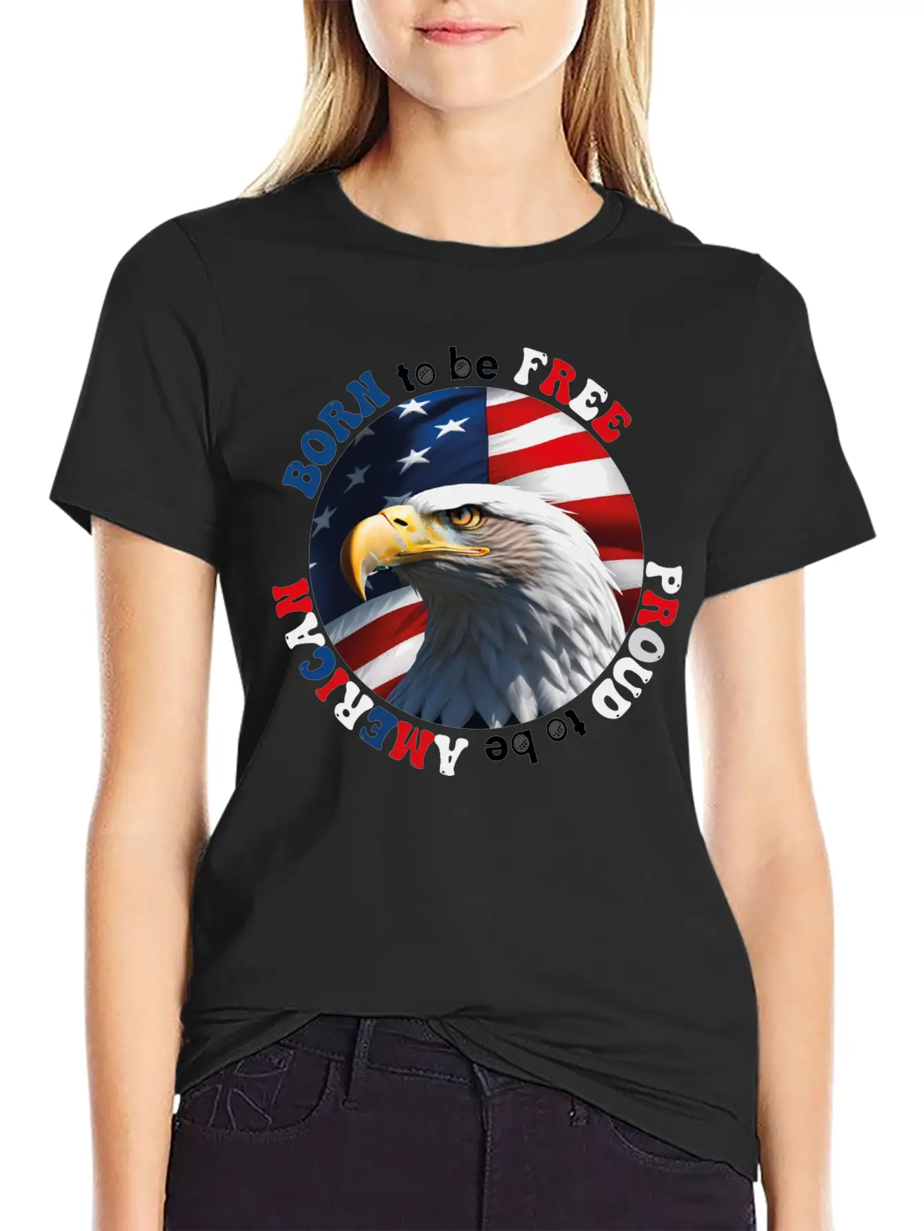 Born To Be Free ... Proud To Be AMERICAN Relaxed Everyday Tee – Lightweight And Durable Cotton