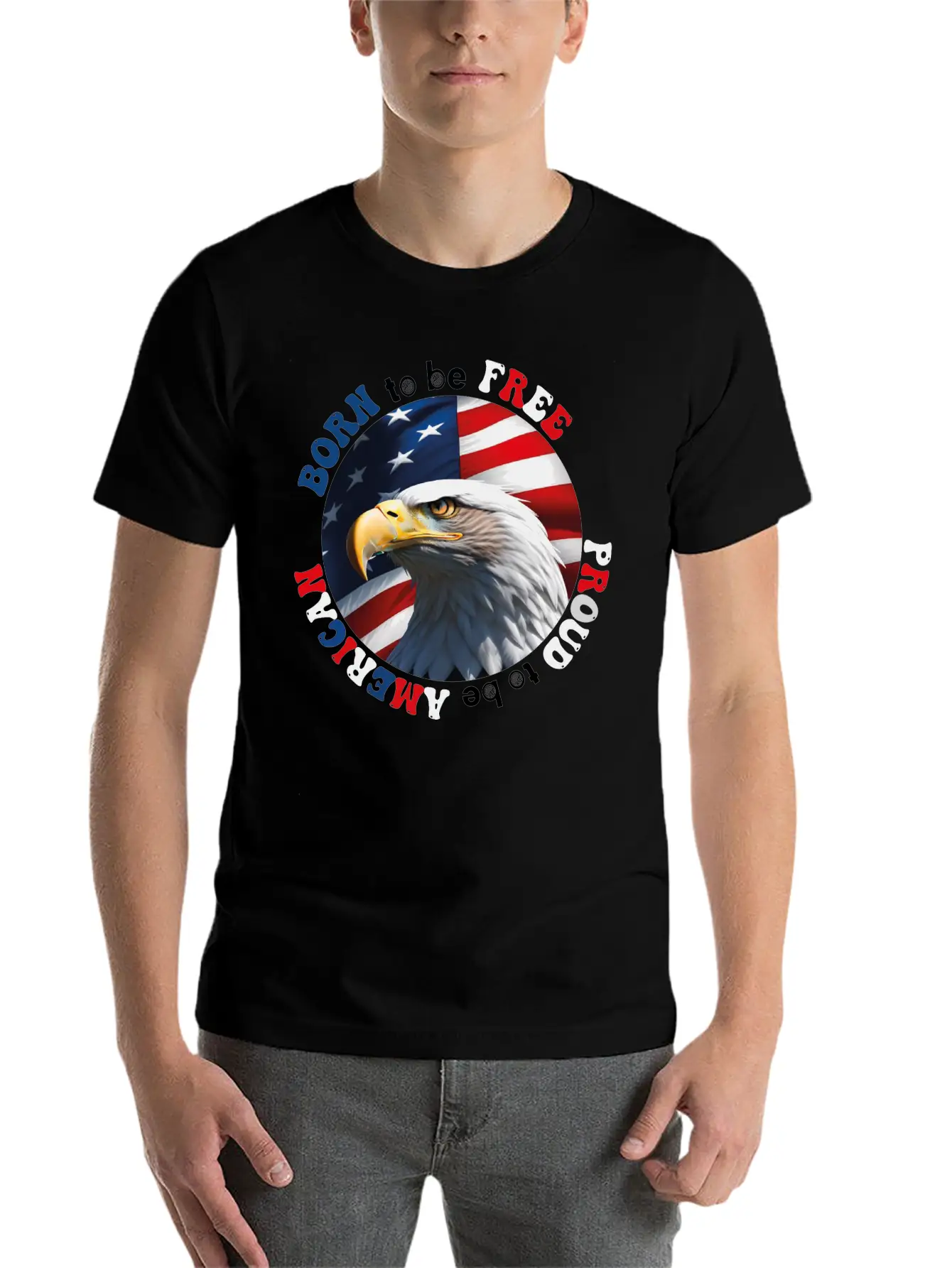 Born To Be Free ... Proud To Be AMERICAN Relaxed Everyday Tee – Lightweight And Durable Cotton