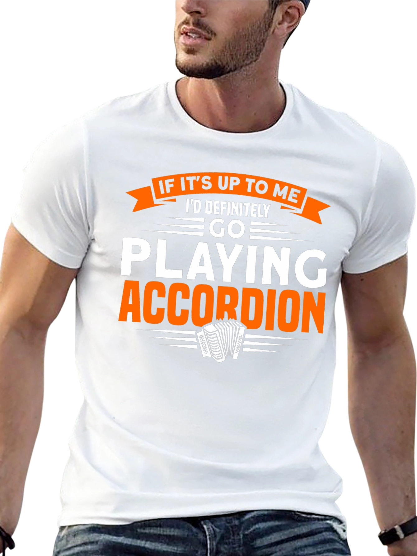 Accordion Player T-Shirt:  If Its Up To Me