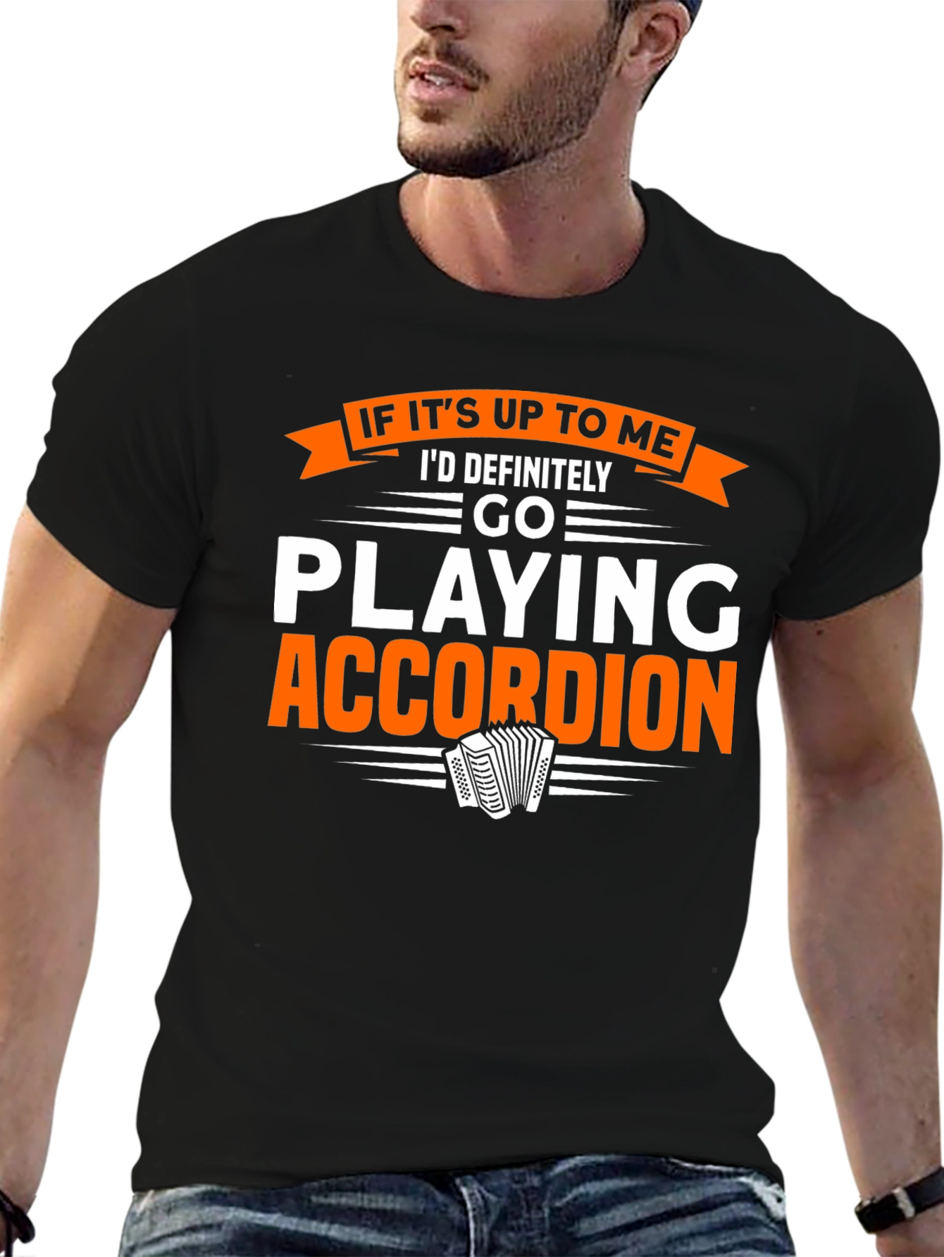 Accordion Player T-Shirt:  If Its Up To Me