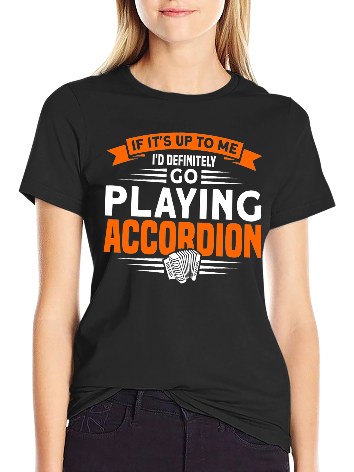 Accordion Player T-Shirt:  If Its Up To Me