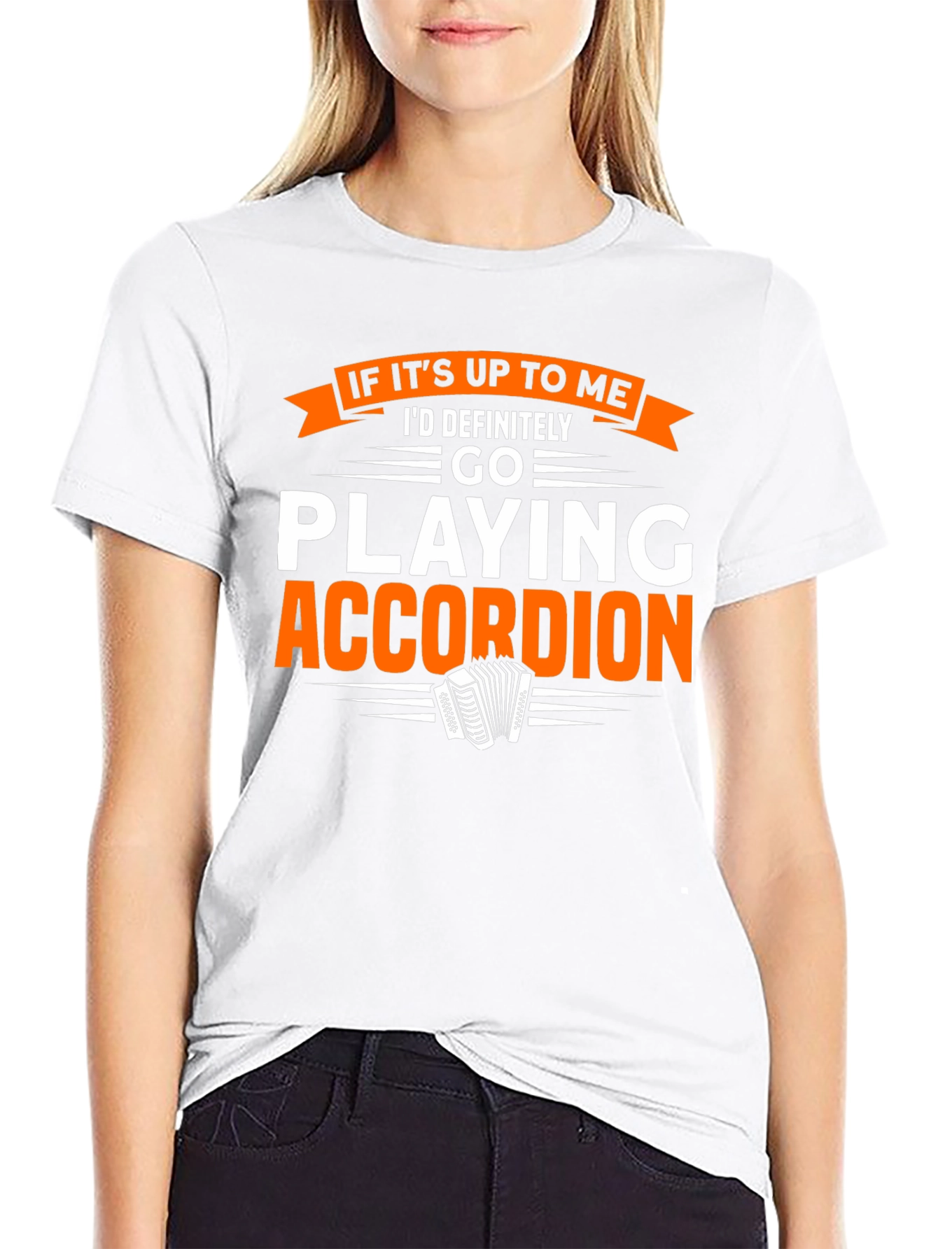 Accordion Player T-Shirt:  If Its Up To Me