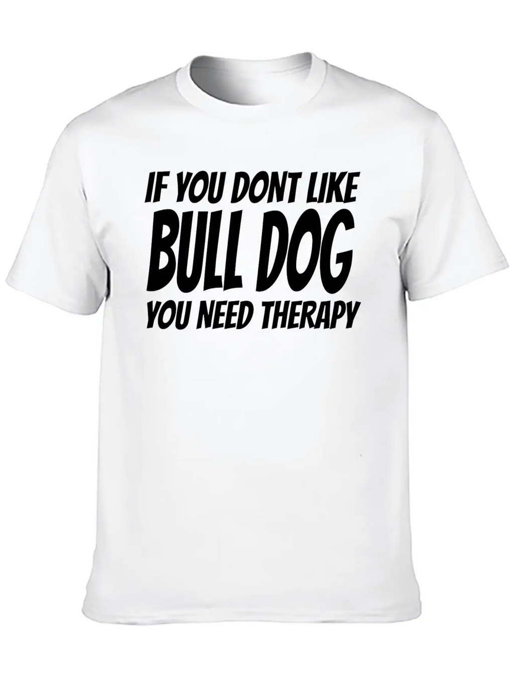 Bull Dog - If You Dont Like Bull Dog You Need Th Breathable Soft Cotton T-Shirt – Timeless Casual Look